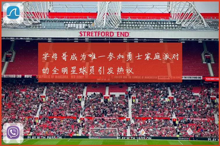 字母哥成为唯一参加勇士家庭派对的全明星球员引发热议